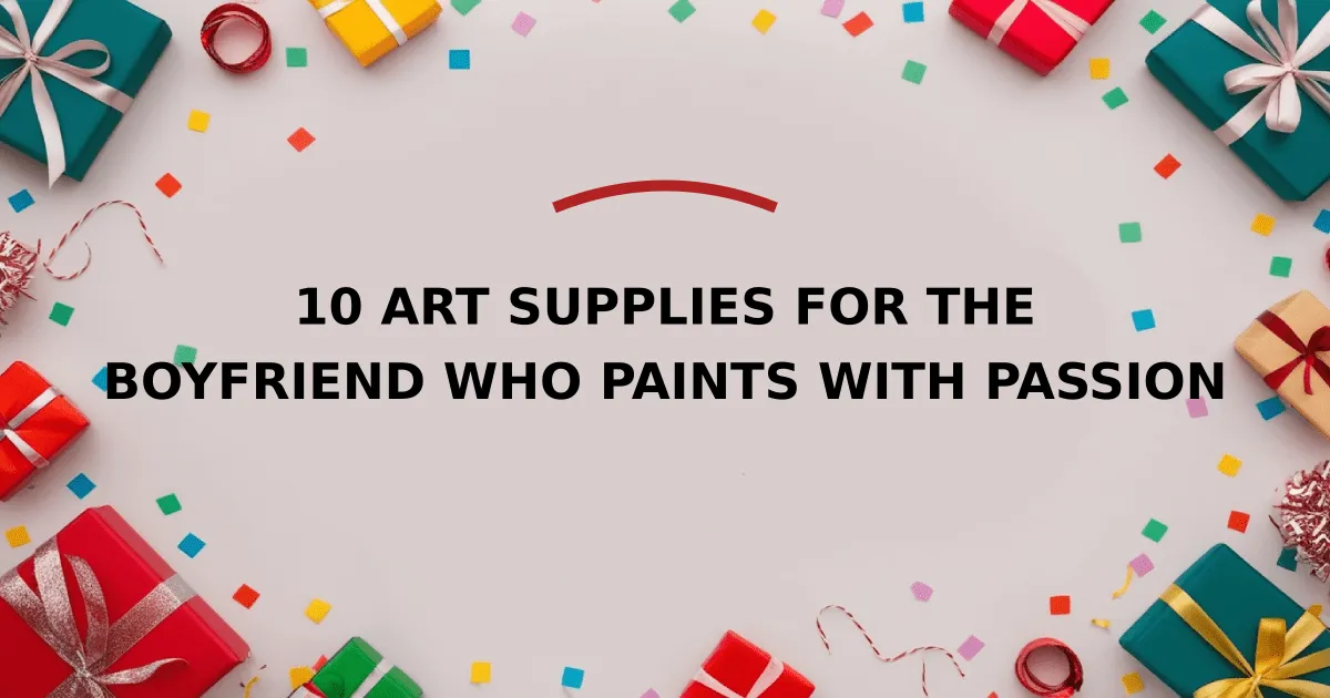 10 Art Supplies for the Boyfriend Who Paints with Passion